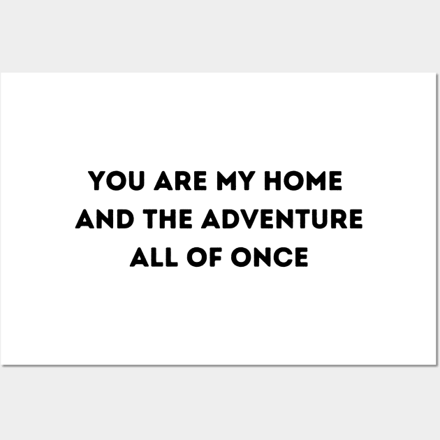 You Are My Home  And The Adventure All Of Once - Life Quotes Wall Art by BloomingDiaries